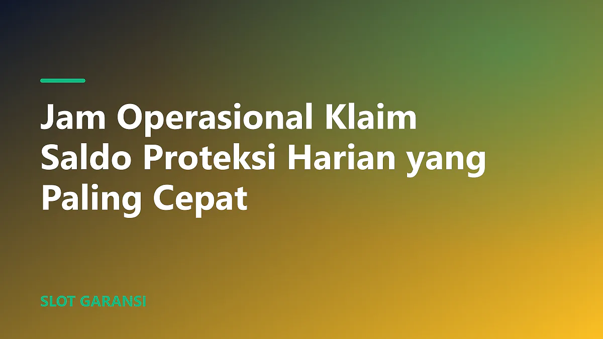 Jam operasional klaim saldo proteksi harian untuk pemain slot